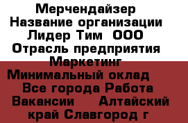 Мерчендайзер › Название организации ­ Лидер Тим, ООО › Отрасль предприятия ­ Маркетинг › Минимальный оклад ­ 1 - Все города Работа » Вакансии   . Алтайский край,Славгород г.